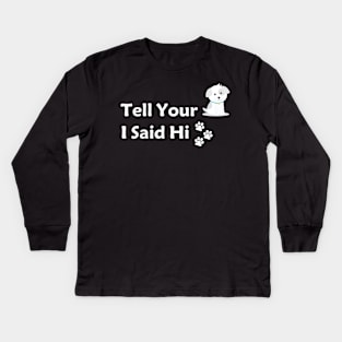 Tell your dog I said hi Kids Long Sleeve T-Shirt